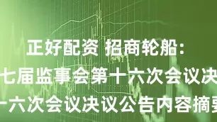 正好配资 招商轮船: 招商轮船第七届监事会第十六次会议决议公告内容摘要