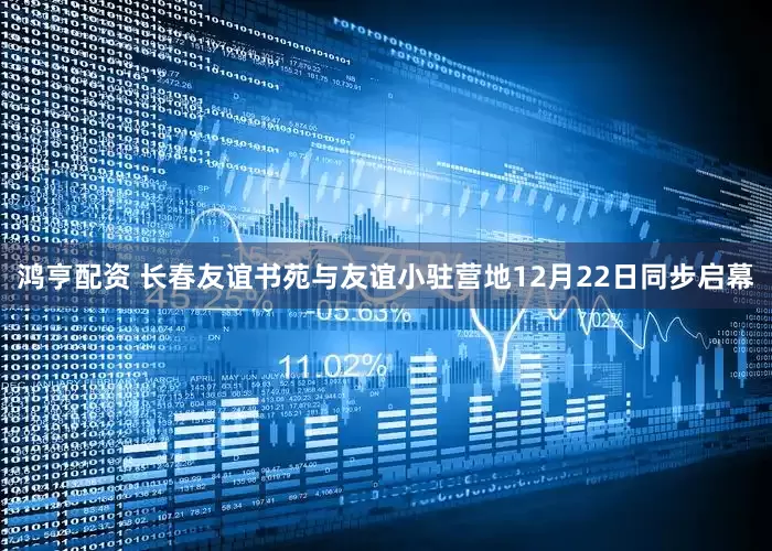 鸿亨配资 长春友谊书苑与友谊小驻营地12月22日同步启幕