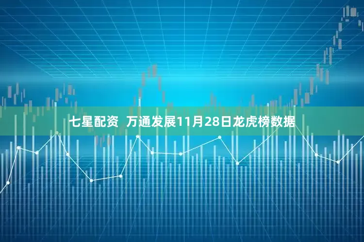 七星配资  万通发展11月28日龙虎榜数据
